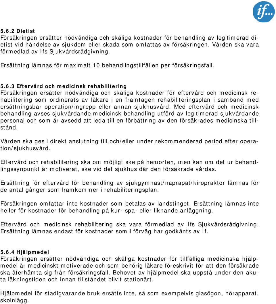 3 Eftervård och medicinsk rehabilitering Försäkringen ersätter nödvändiga och skäliga kostnader för eftervård och medicinsk rehabilitering som ordinerats av läkare i en framtagen rehabiliteringsplan