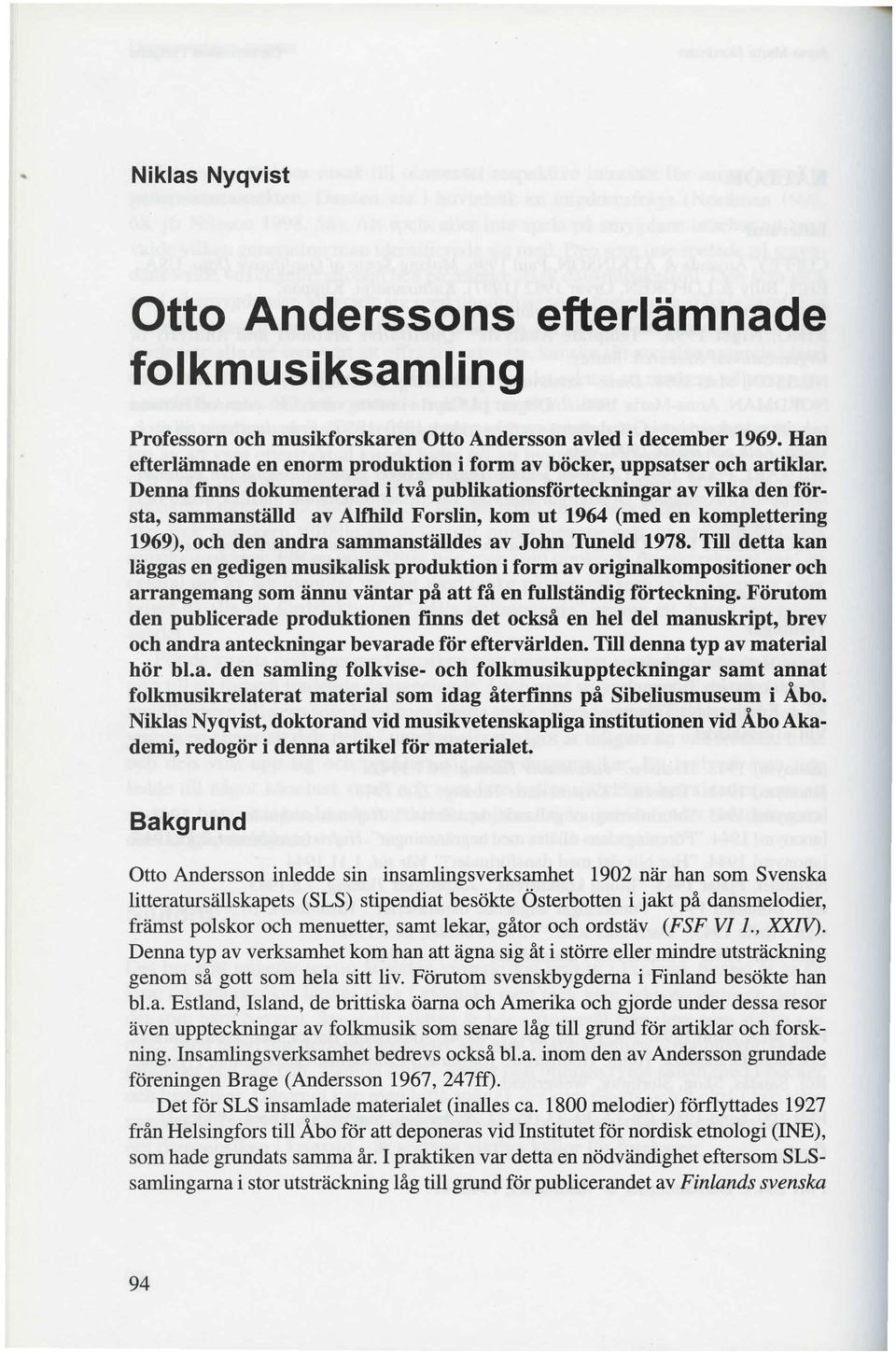 Denna finns dokumenterad i två publikationsförteckningar av vilka den första, sammanställd av Alfbild Forslin, kom ut 1964 (med en komplettering 1969), och den andra sammanställdes av John Tuneld