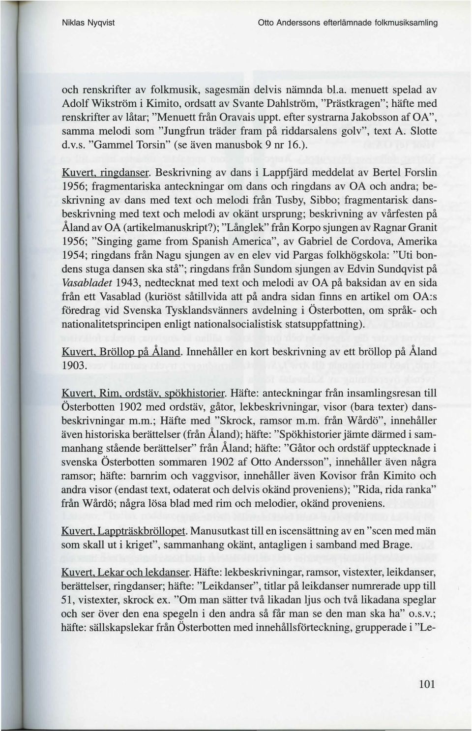 Beskrivning av dans i Lappfjärd meddelat av Bertel Forslin 1956; fragmentariska anteckningar om dans och ringdans av OA och andra; beskrivning av dans med text och melodi från Tusby, Sibbo;