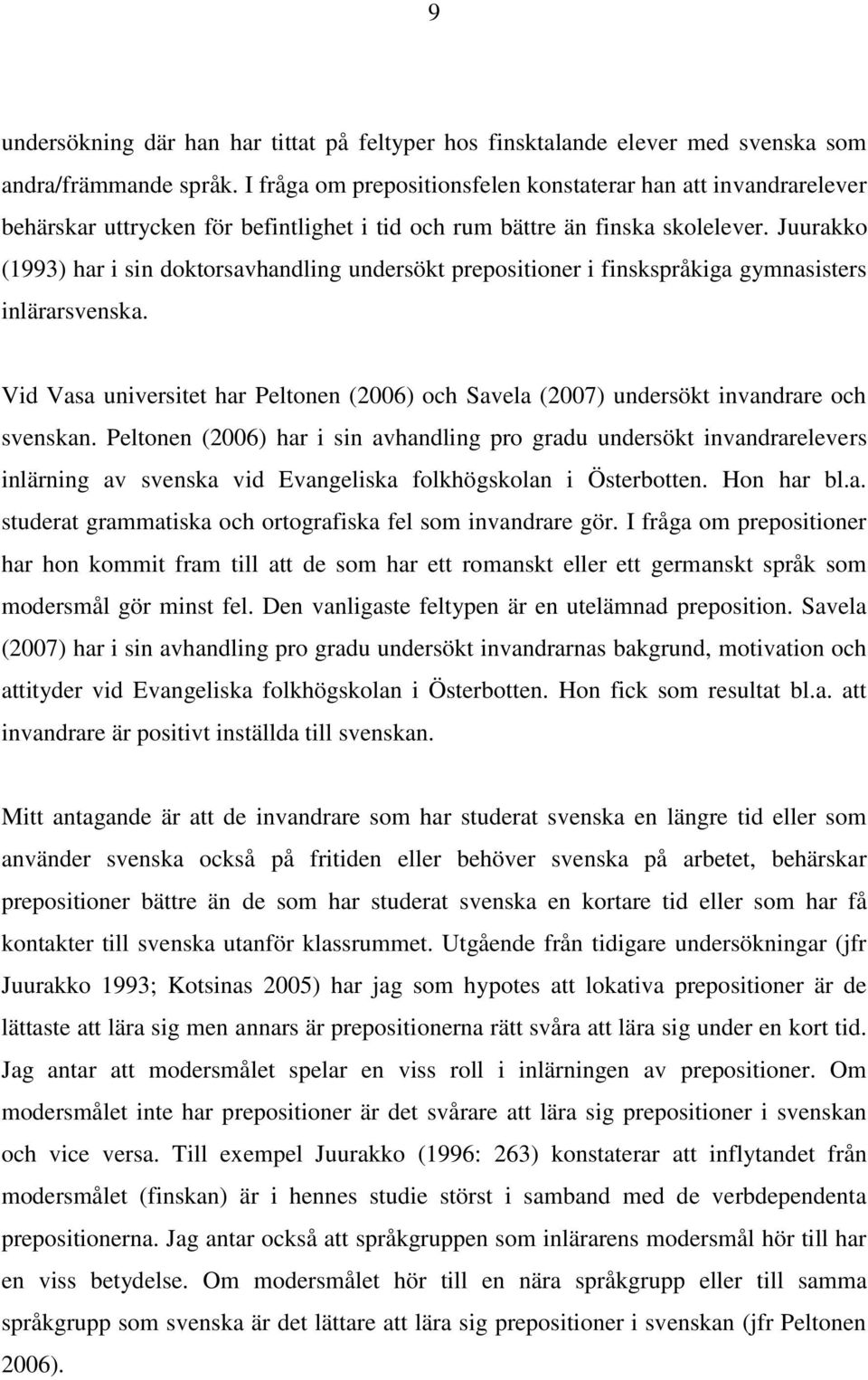 Juurakko (1993) har i sin doktorsavhandling undersökt prepositioner i finskspråkiga gymnasisters inlärarsvenska.