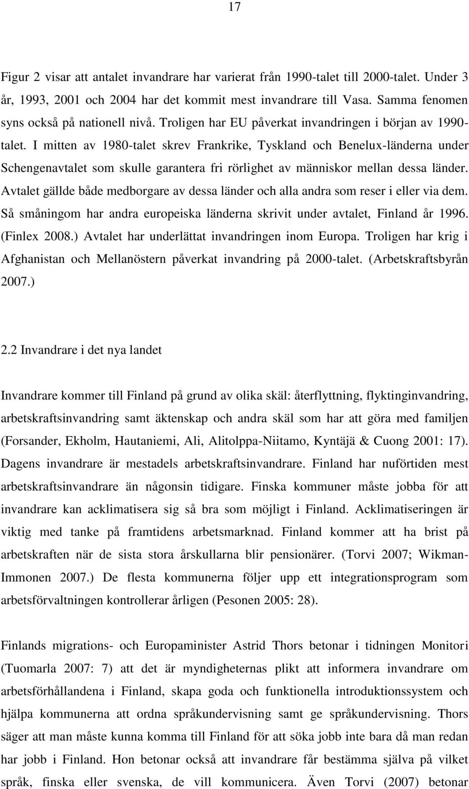 I mitten av 1980-talet skrev Frankrike, Tyskland och Benelux-länderna under Schengenavtalet som skulle garantera fri rörlighet av människor mellan dessa länder.