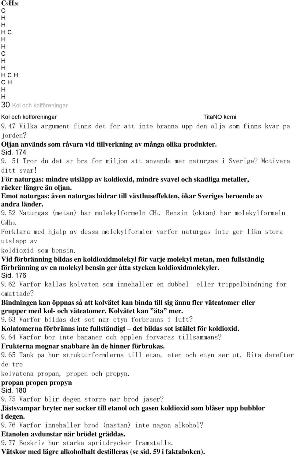 För naturgas: mindre utsläpp av koldioxid, mindre svavel och skadliga metaller, räcker längre än oljan.