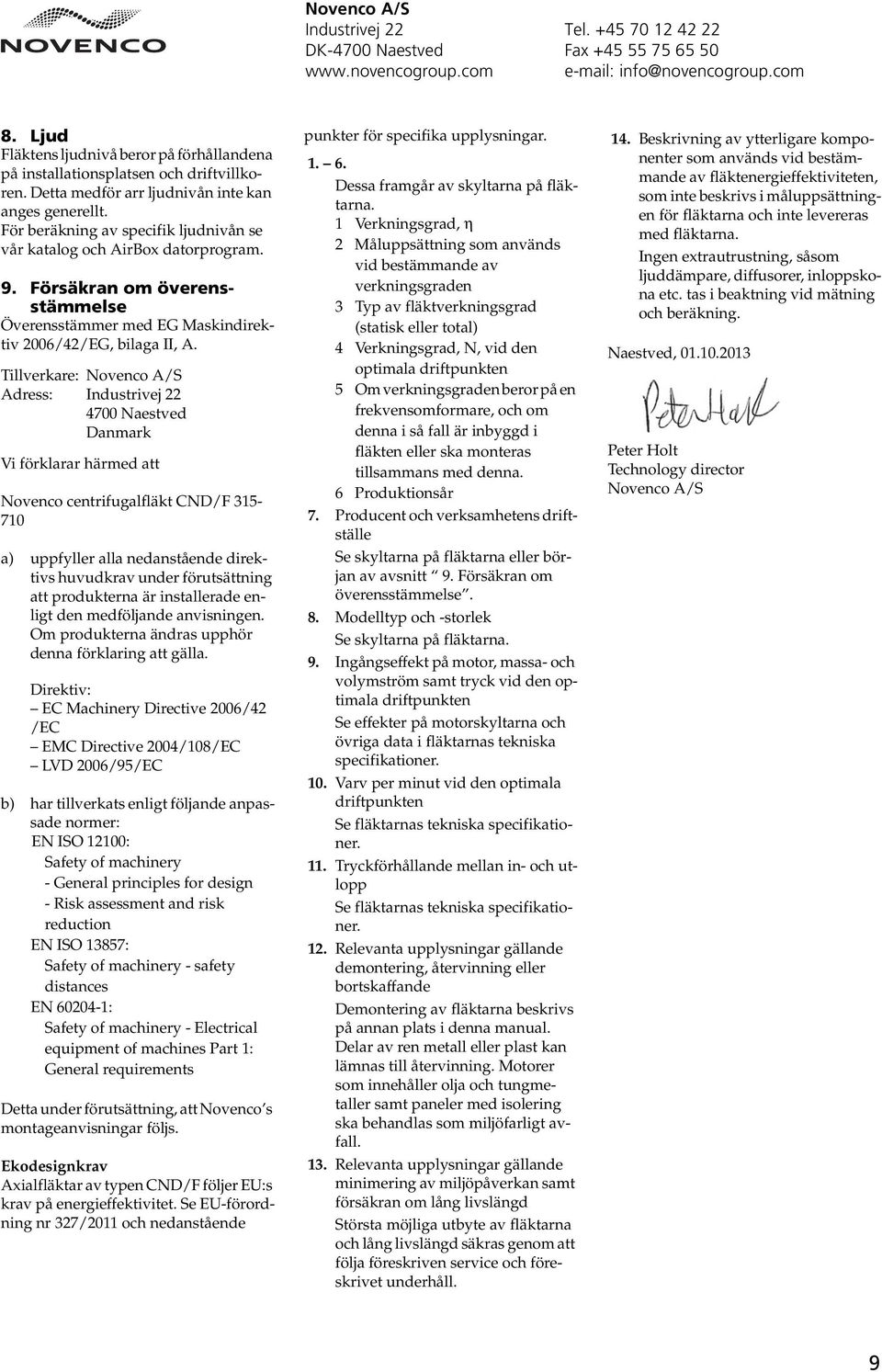 För beräkning av specifik ljudnivån se vår katalog och AirBox datorprogram. 9. Försäkran om överensstämmelse Överensstämmer med EG Maskindirektiv 6/42/EG, bilaga II, A.