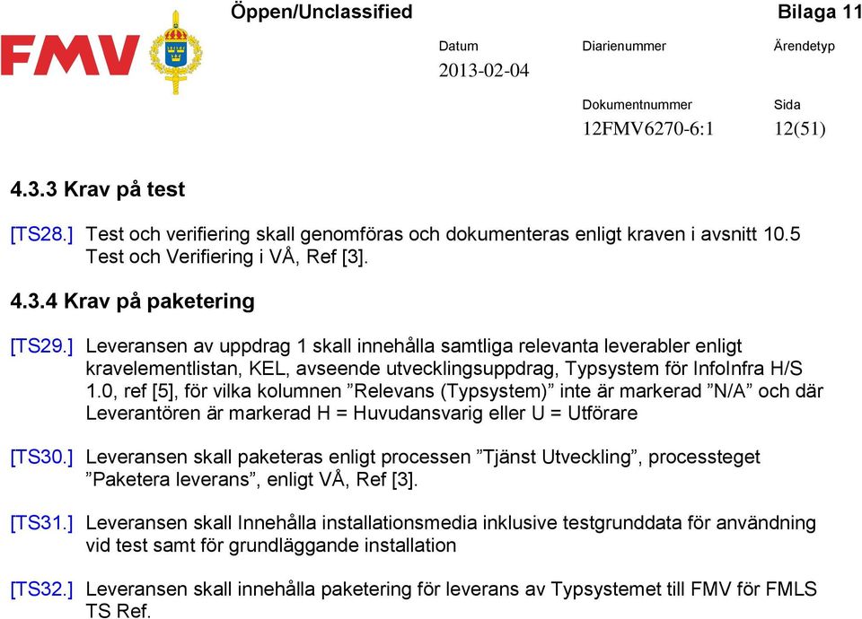 0, ref [5], för vilka kolumnen Relevans (Typsystem) inte är markerad N/A och där Leverantören är markerad H = Huvudansvarig eller U = Utförare [TS30.