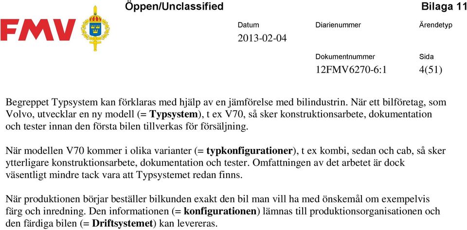 När modellen V70 kommer i olika varianter (= typkonfigurationer), t ex kombi, sedan och cab, så sker ytterligare konstruktionsarbete, dokumentation och tester.