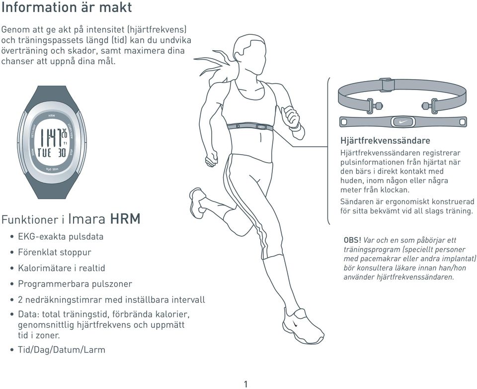 den bärs i direkt kontakt med huden, inom någon eller några meter från klockan. Sändaren är ergonomiskt konstruerad för sitta bekvämt vid all slags träning. OBS!