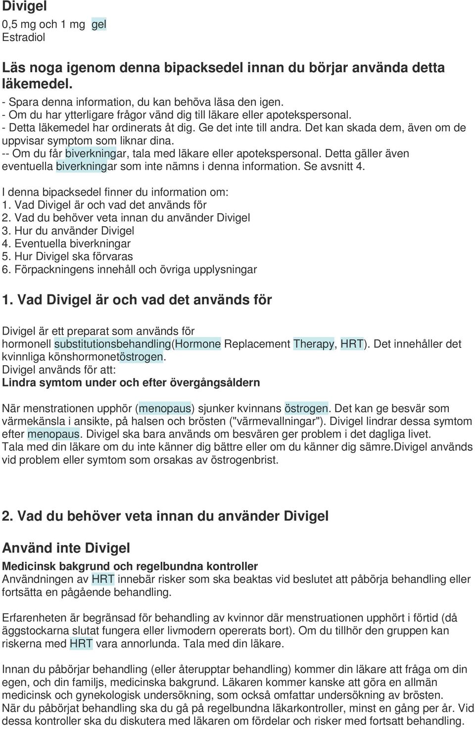 Det kan skada dem, även om de uppvisar symptom som liknar dina. -- Om du får biverkningar, tala med läkare eller apotekspersonal.