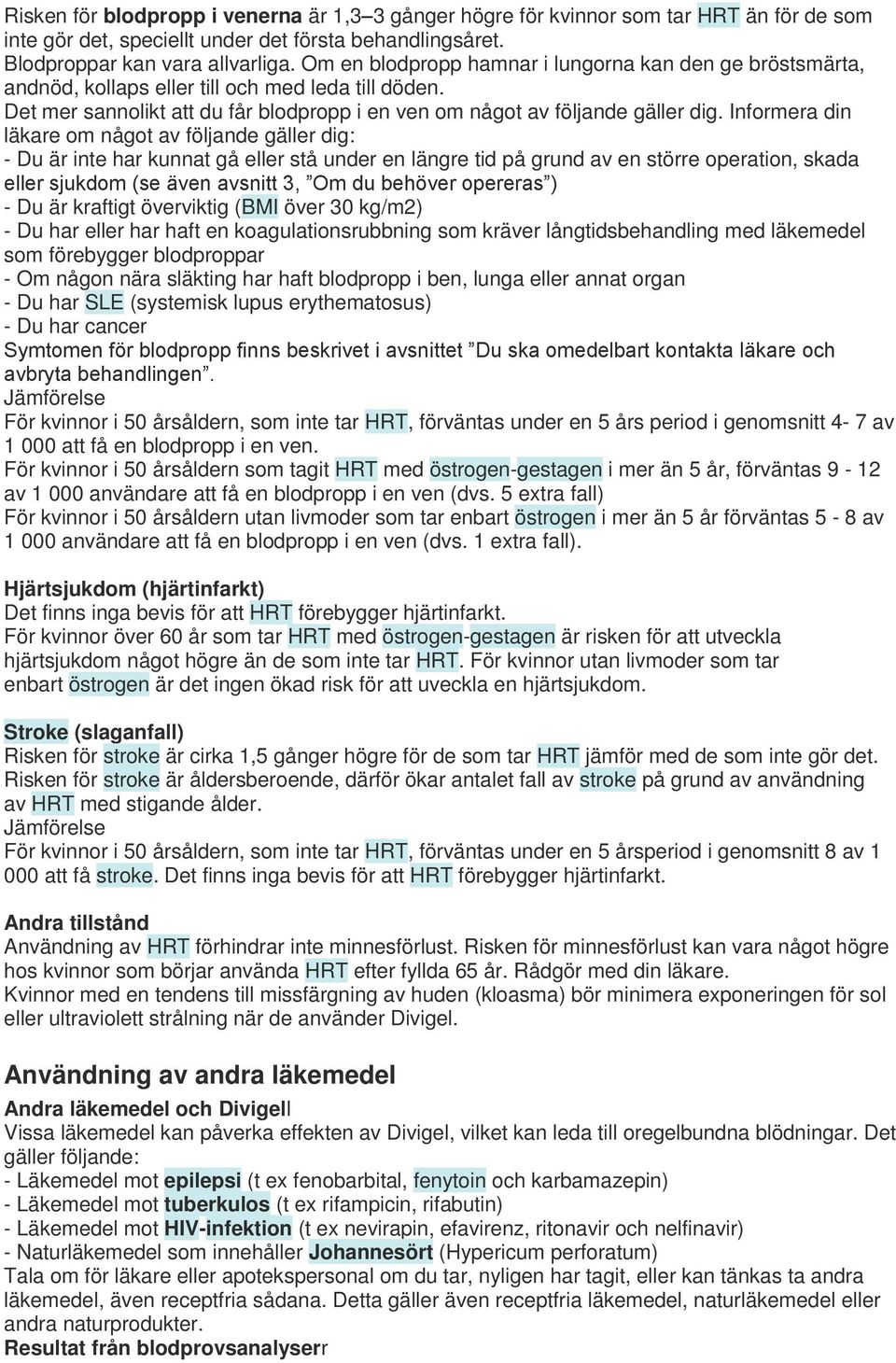 Informera din läkare om något av följande gäller dig: - Du är inte har kunnat gå eller stå under en längre tid på grund av en större operation, skada eller sjukdom (se även avsnitt 3, Om du behöver