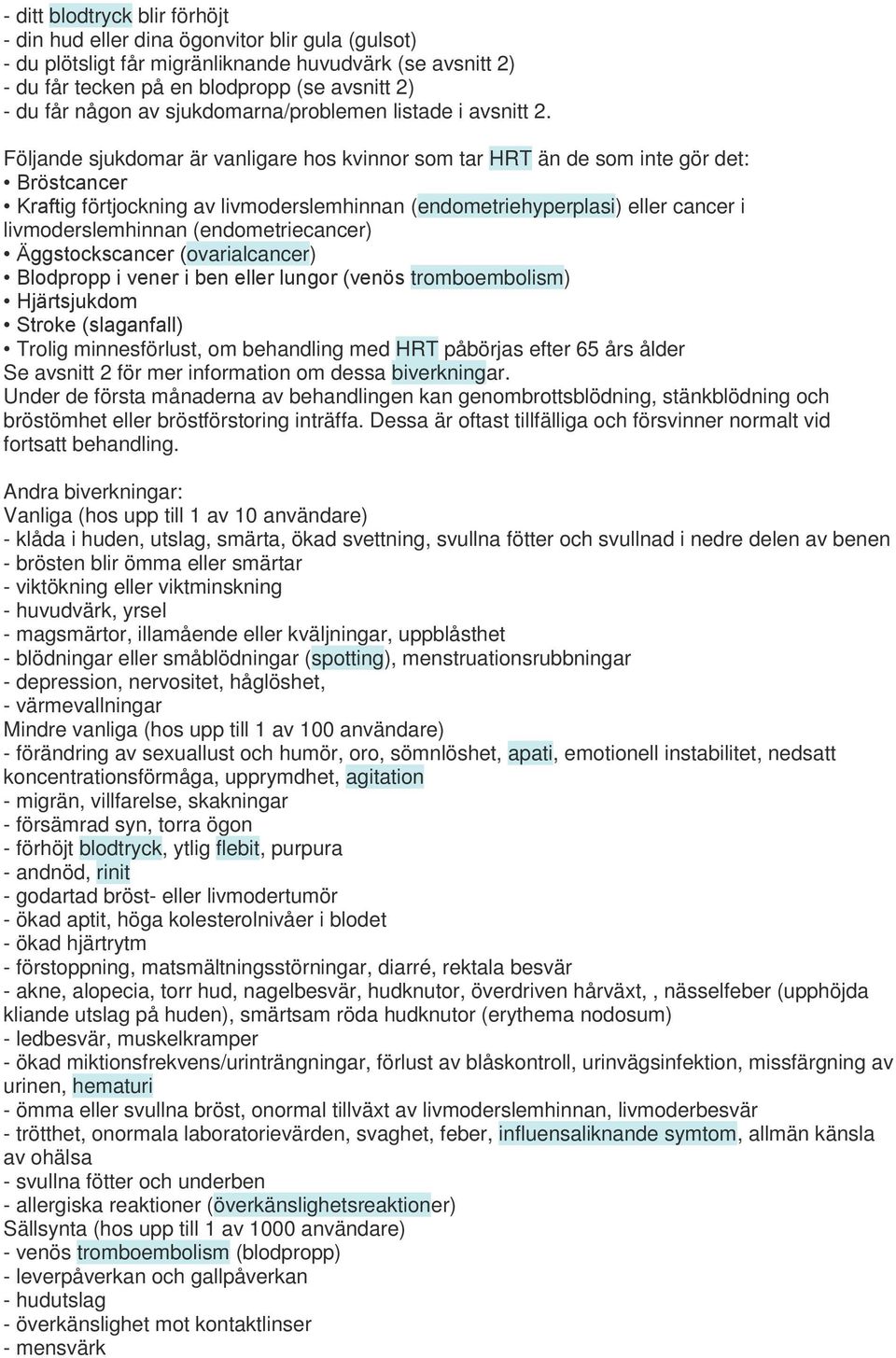 Följande sjukdomar är vanligare hos kvinnor som tar HRT än de som inte gör det: Bröstcancer Kraftig förtjockning av livmoderslemhinnan (endometriehyperplasi) eller cancer i livmoderslemhinnan