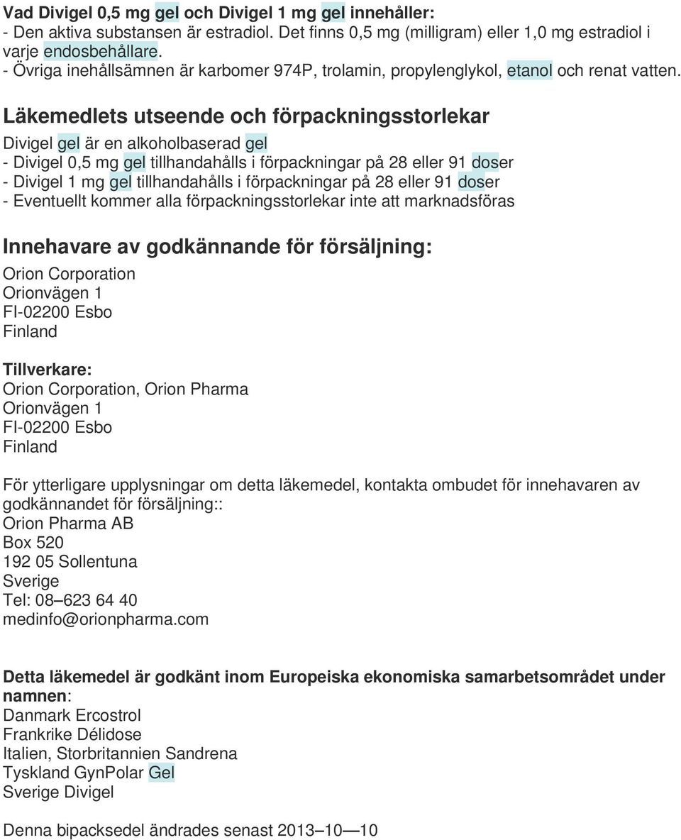 Läkemedlets utseende och förpackningsstorlekar Divigel gel är en alkoholbaserad gel - Divigel 0,5 mg gel tillhandahålls i förpackningar på 28 eller 91 doser - Divigel 1 mg gel tillhandahålls i