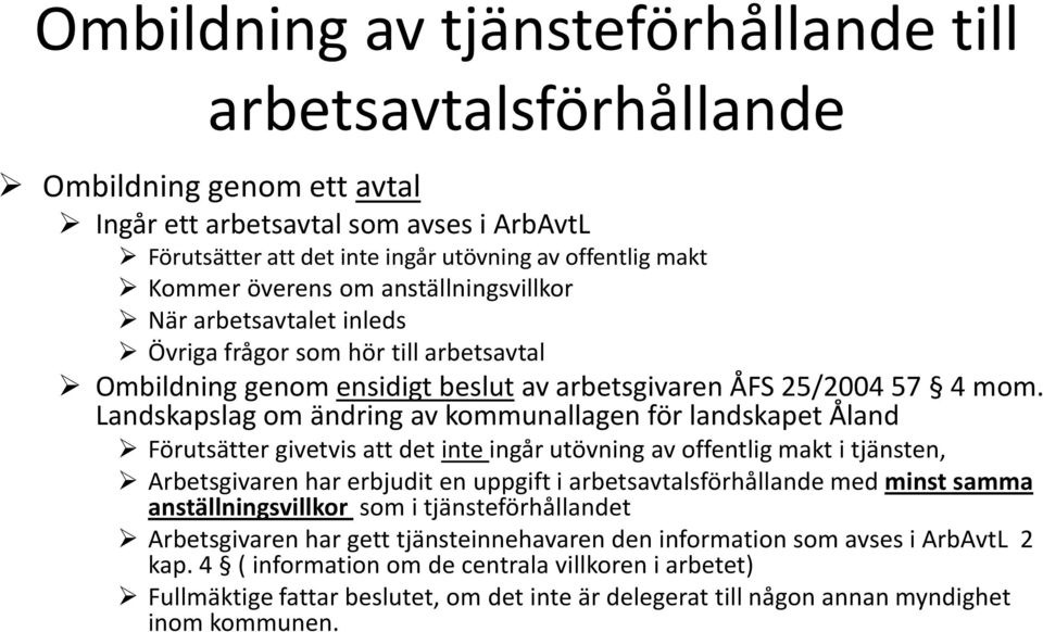 Landskapslag om ändring av kommunallagen för landskapet Åland Förutsätter givetvis att det inte ingår utövning av offentlig makt i tjänsten, Arbetsgivaren har erbjudit en uppgift i