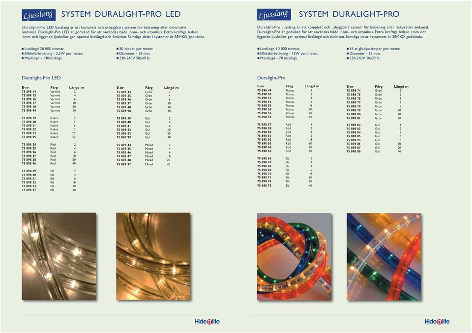 Duralight-Pro ljusslang är ett komplett och utbyggbart system för belysning eller dekorativt ändamål. Duralight-Pro är godkänd för att användas både inom- och utomhus.