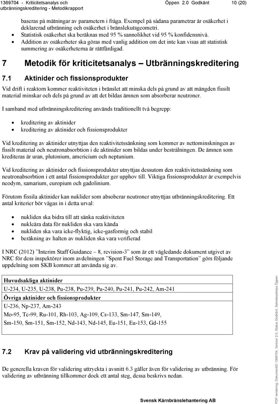 Addition av osäkerheter ska göras med vanlig addition om det inte kan visas att statistisk summering av osäkerheterna är rättfärdigad. 7 Metodik för kriticitetsanalys Utbränningskreditering 7.