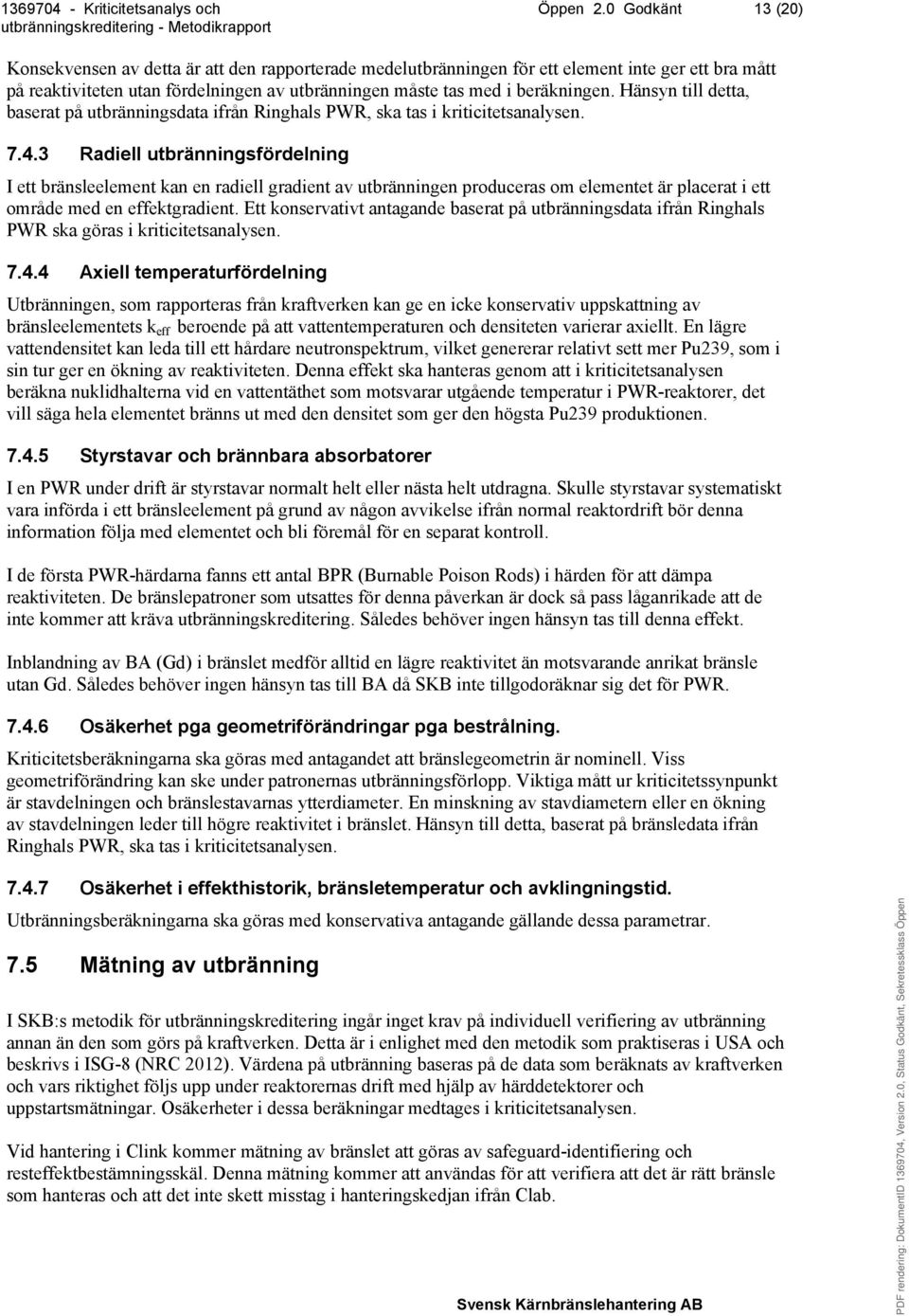 Hänsyn till detta, baserat på utbränningsdata ifrån Ringhals PWR, ska tas i kriticitetsanalysen. 7.4.