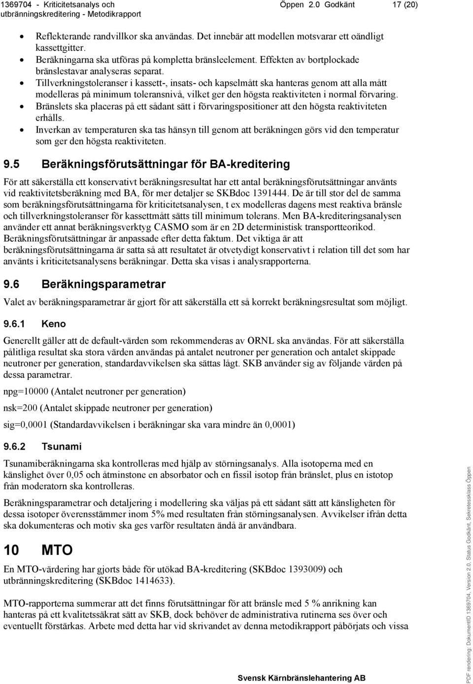 Tillverkningstoleranser i kassett-, insats- och kapselmått ska hanteras genom att alla mått modelleras på minimum toleransnivå, vilket ger den högsta reaktiviteten i normal förvaring.