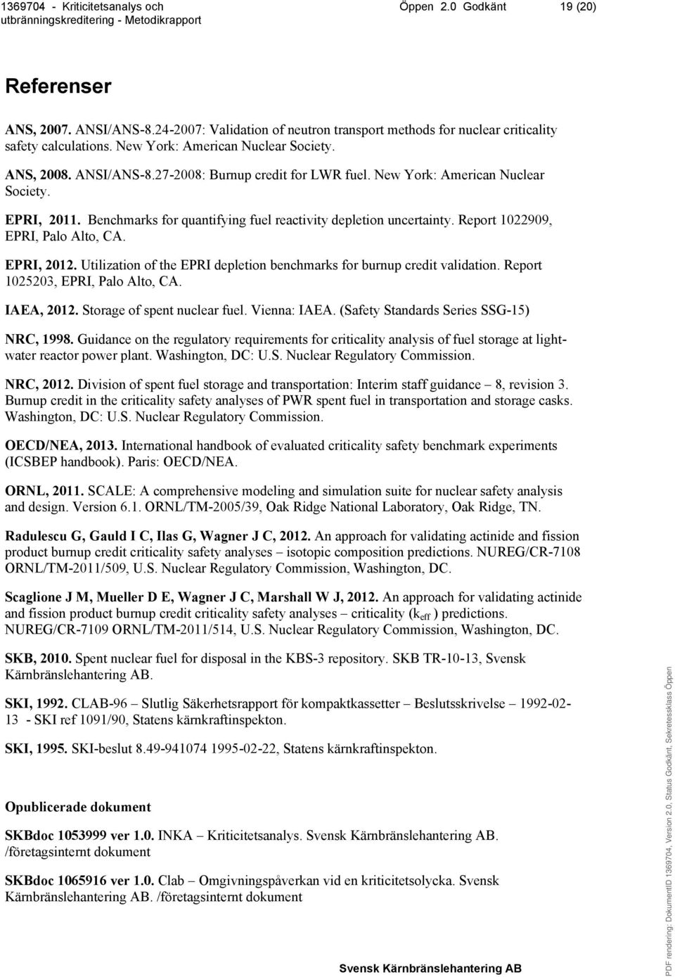 EPRI, 2012. Utilization of the EPRI depletion benchmarks for burnup credit validation. Report 1025203, EPRI, Palo Alto, CA. IAEA, 2012. Storage of spent nuclear fuel. Vienna: IAEA.