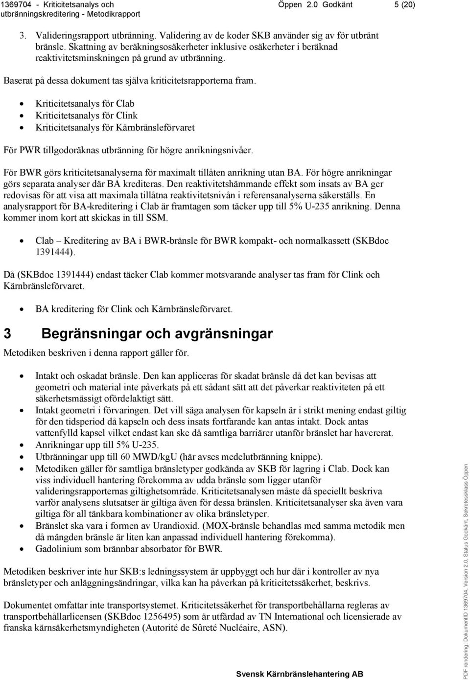 Kriticitetsanalys för Clab Kriticitetsanalys för Clink Kriticitetsanalys för Kärnbränsleförvaret För PWR tillgodoräknas utbränning för högre anrikningsnivåer.