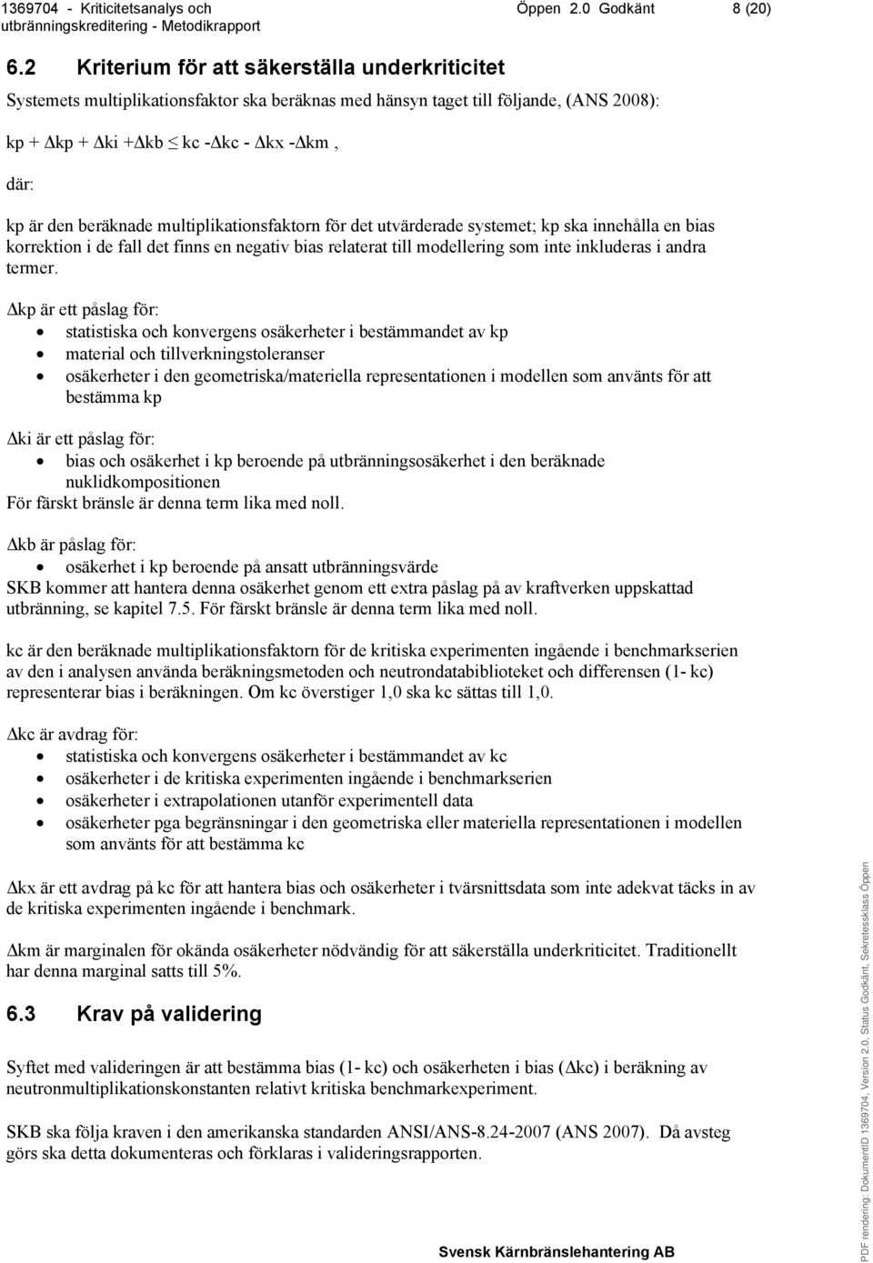 beräknade multiplikationsfaktorn för det utvärderade systemet; kp ska innehålla en bias korrektion i de fall det finns en negativ bias relaterat till modellering som inte inkluderas i andra termer.