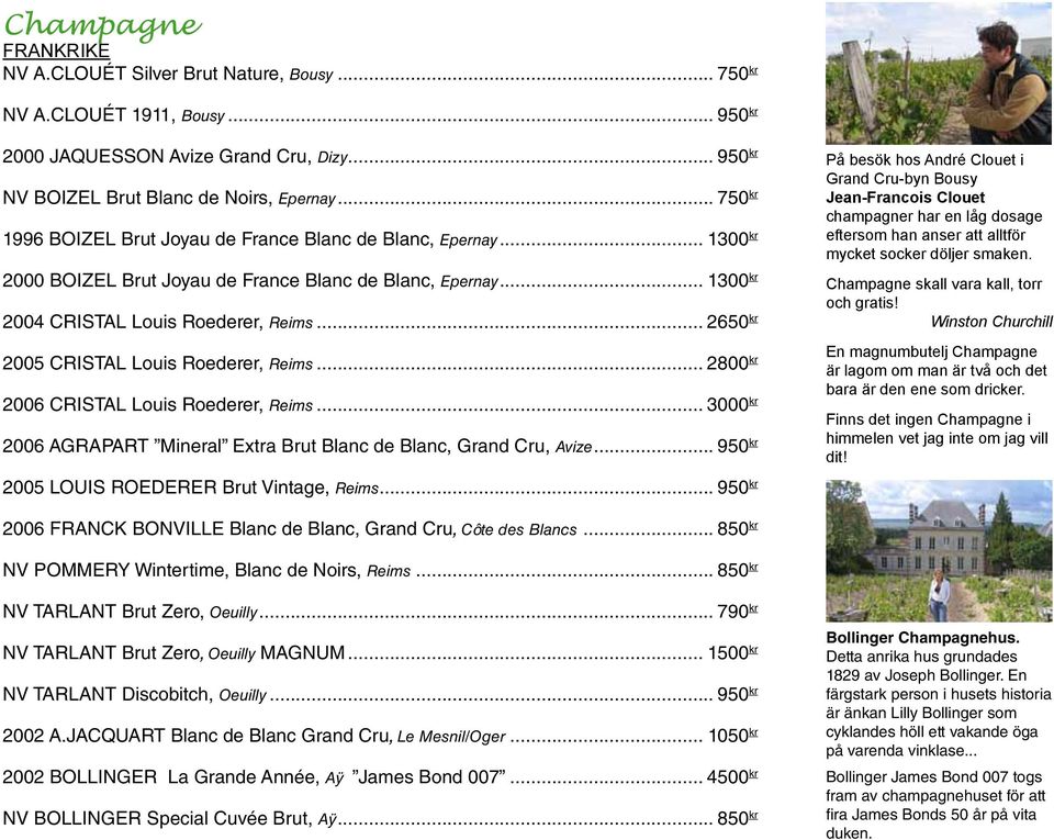 .. 2650 kr 2005 cristal Louis Roederer, Reims... 2800 kr 2006 cristal Louis Roederer, Reims... 3000 kr 2006 agrapart Mineral Extra Brut blanc de Blanc, Grand Cru, Avize.