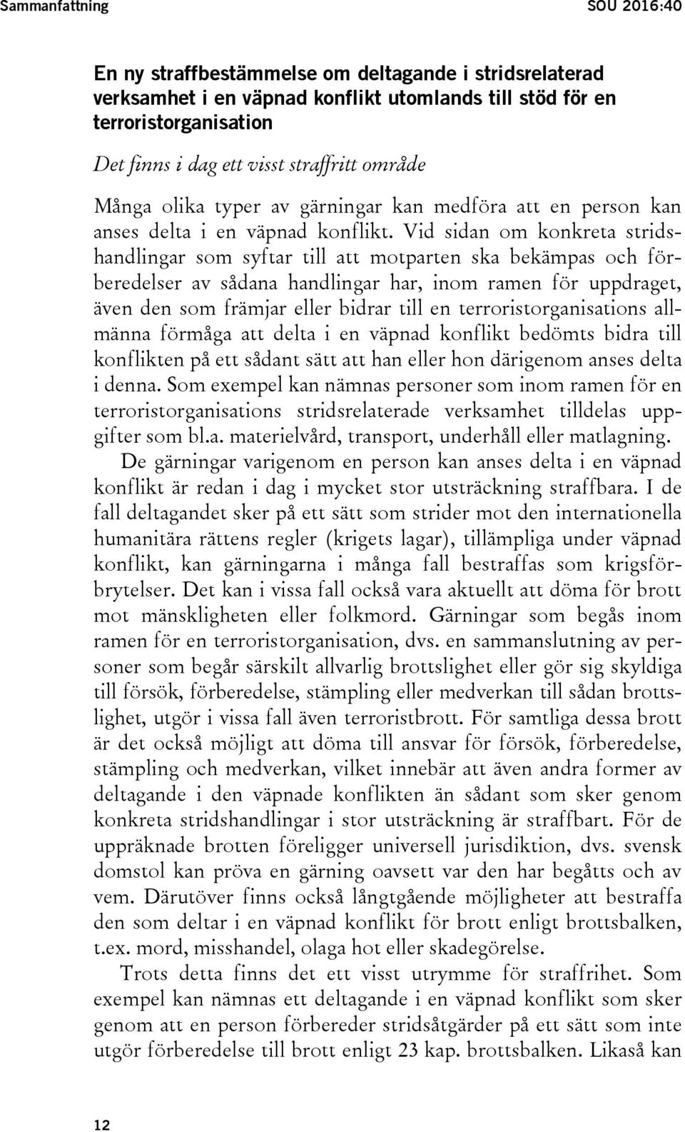 Vid sidan om konkreta stridshandlingar som syftar till att motparten ska bekämpas och förberedelser av sådana handlingar har, inom ramen för uppdraget, även den som främjar eller bidrar till en