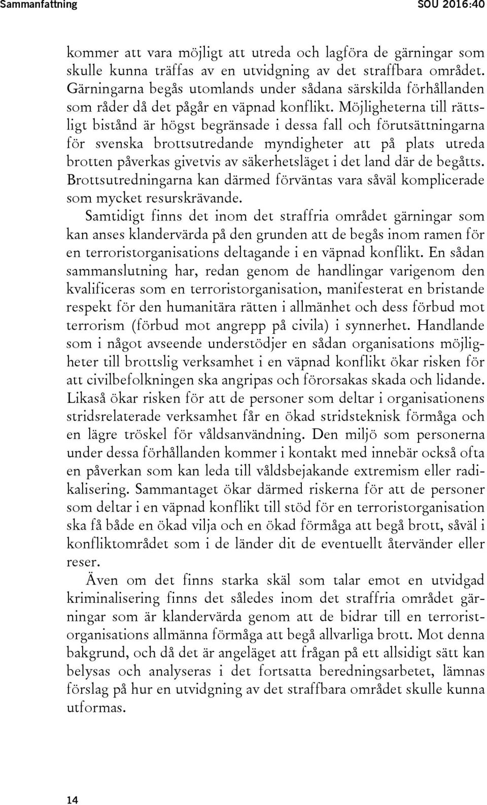 Möjligheterna till rättsligt bistånd är högst begränsade i dessa fall och förutsättningarna för svenska brottsutredande myndigheter att på plats utreda brotten påverkas givetvis av säkerhetsläget i