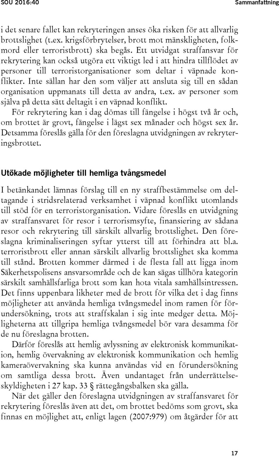 Ett utvidgat straffansvar för rekrytering kan också utgöra ett viktigt led i att hindra tillflödet av personer till terroristorganisationer som deltar i väpnade konflikter.