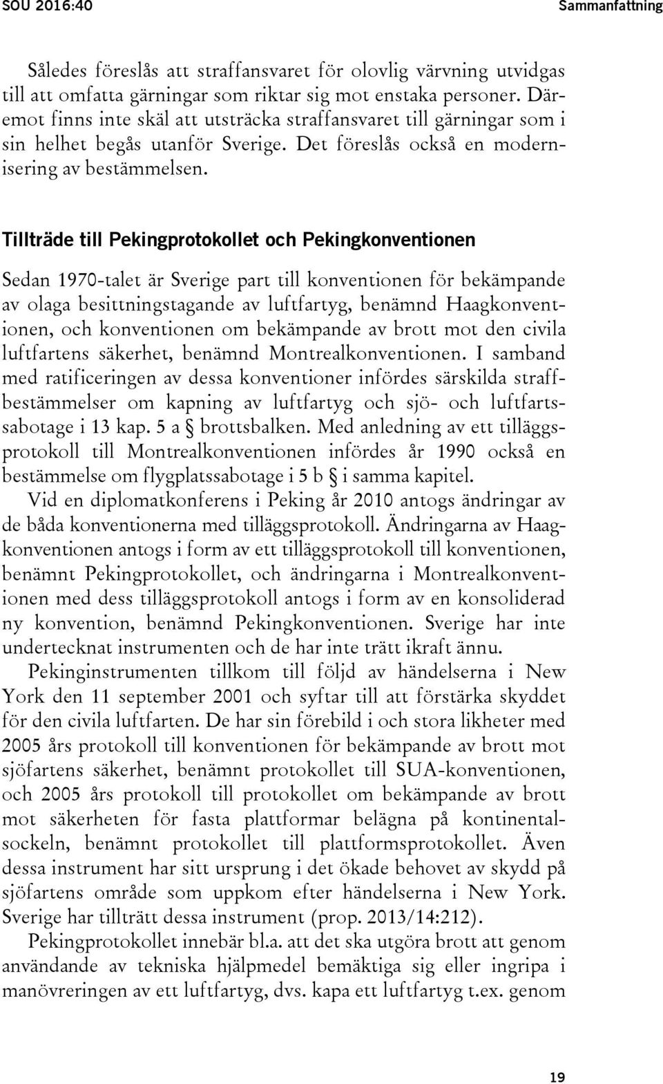 Tillträde till Pekingprotokollet och Pekingkonventionen Sedan 1970-talet är Sverige part till konventionen för bekämpande av olaga besittningstagande av luftfartyg, benämnd Haagkonventionen, och