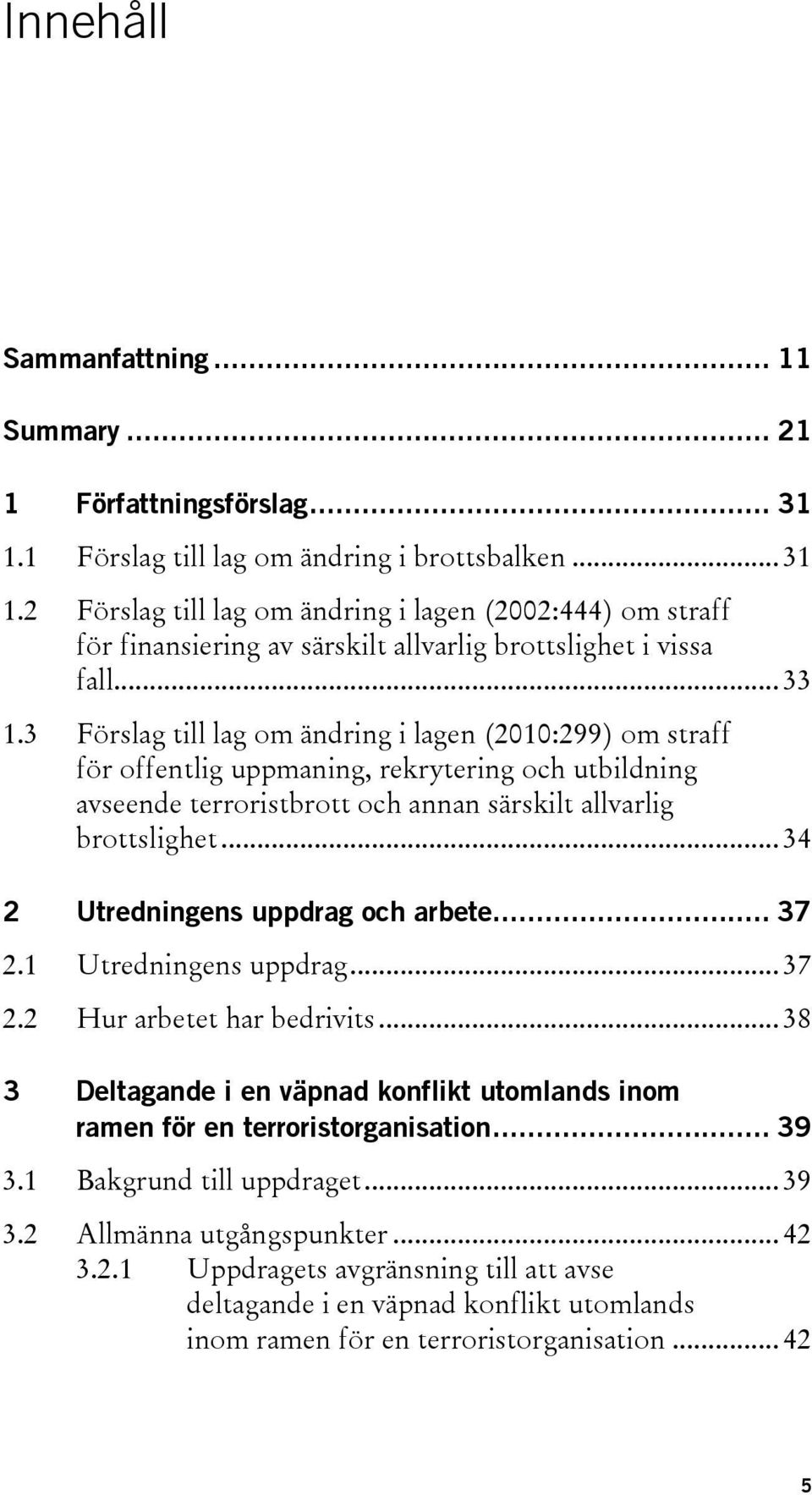 .. 34 2 Utredningens uppdrag och arbete... 37 2.1 Utredningens uppdrag... 37 2.2 Hur arbetet har bedrivits... 38 3 Deltagande i en väpnad konflikt utomlands inom ramen för en terroristorganisation.