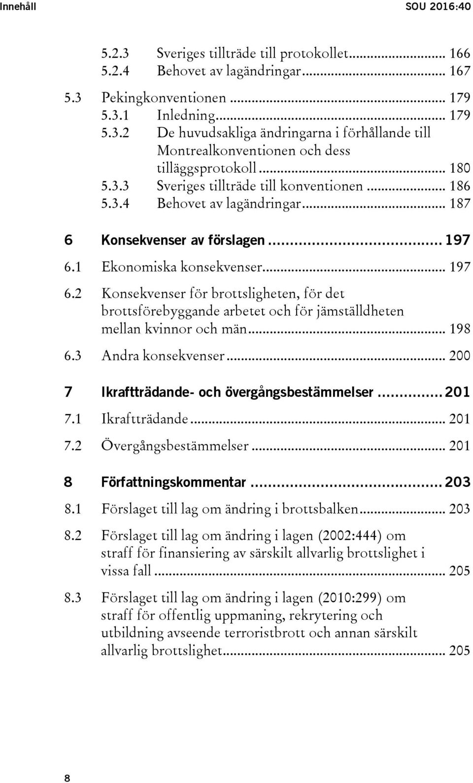 1 Ekonomiska konsekvenser... 197 6.2 Konsekvenser för brottsligheten, för det brottsförebyggande arbetet och för jämställdheten mellan kvinnor och män... 198 6.3 Andra konsekvenser.