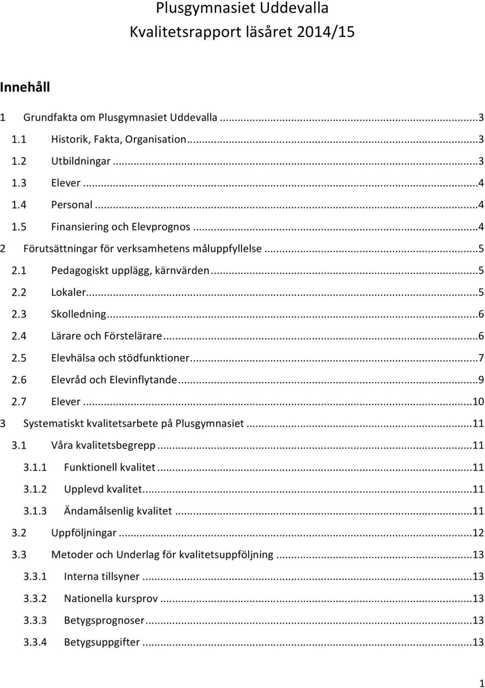 .. 6 Elevhälsa och stödfunktioner... 7 Elevråd och Elevinflytande... 9 Elever... 10 Systematiskt kvalitetsarbete på Plusgymnasiet... 11 Våra kvalitetsbegrepp... 11 3.1.1 Funktionell kvalitet... 11 3.1.2 Upplevd kvalitet.