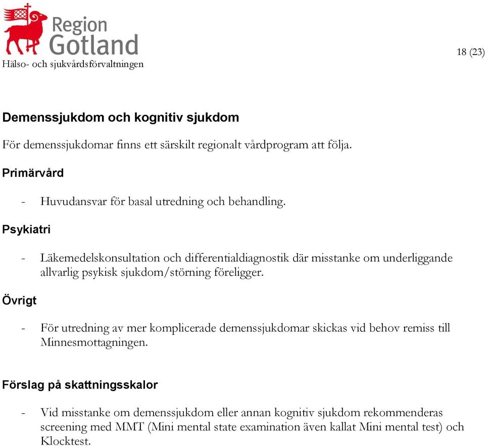 - Läkemedelskonsultation och differentialdiagnostik där misstanke om underliggande allvarlig psykisk sjukdom/störning föreligger.