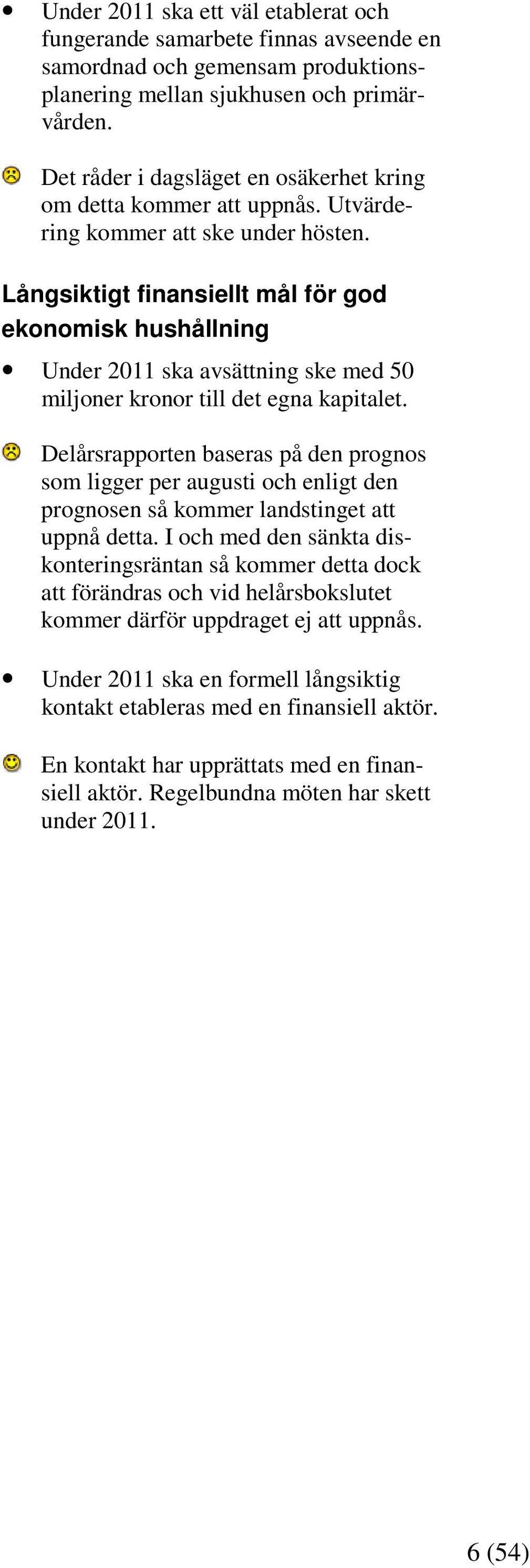 Långsiktigt finansiellt mål för god ekonomisk hushållning Under 2011 ska avsättning ske med 50 miljoner kronor till det egna kapitalet.