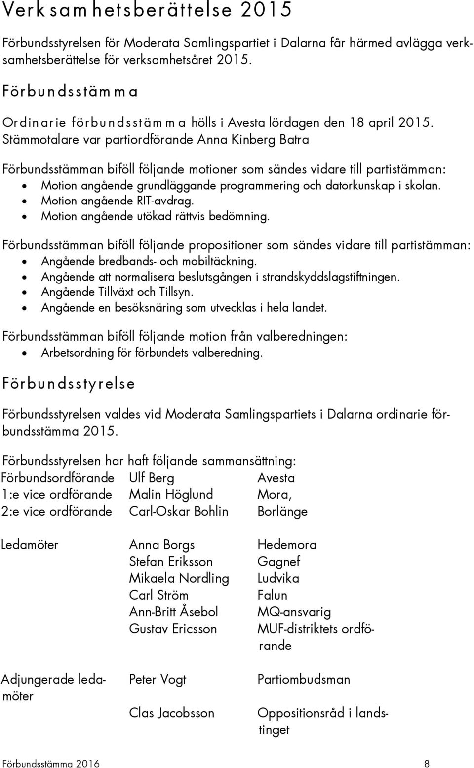 Stämmotalare var partiordförande Anna Kinberg Batra Förbundsstämman biföll följande motioner som sändes vidare till partistämman: Motion angående grundläggande programmering och datorkunskap i skolan.