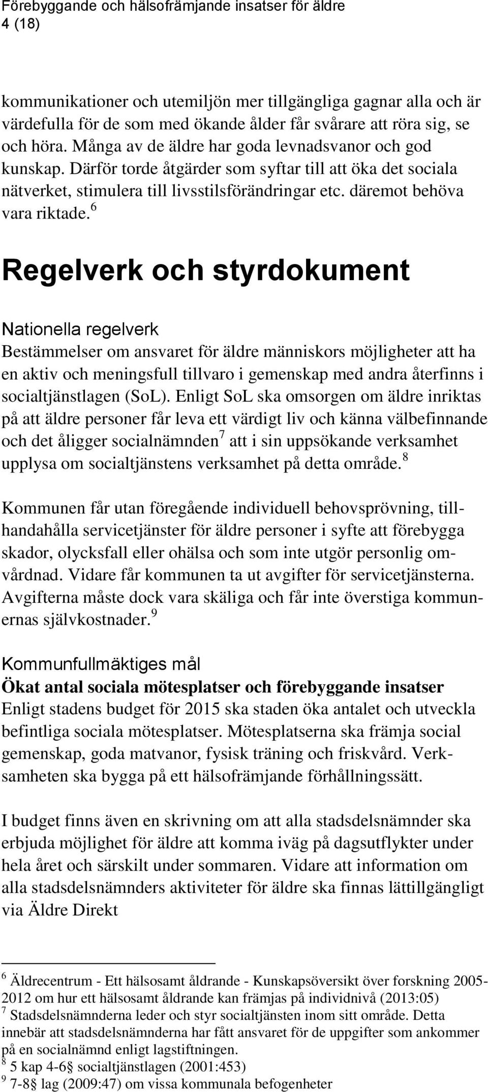 6 Regelverk och styrdokument Nationella regelverk Bestämmelser om ansvaret för äldre människors möjligheter att ha en aktiv och meningsfull tillvaro i gemenskap med andra återfinns i