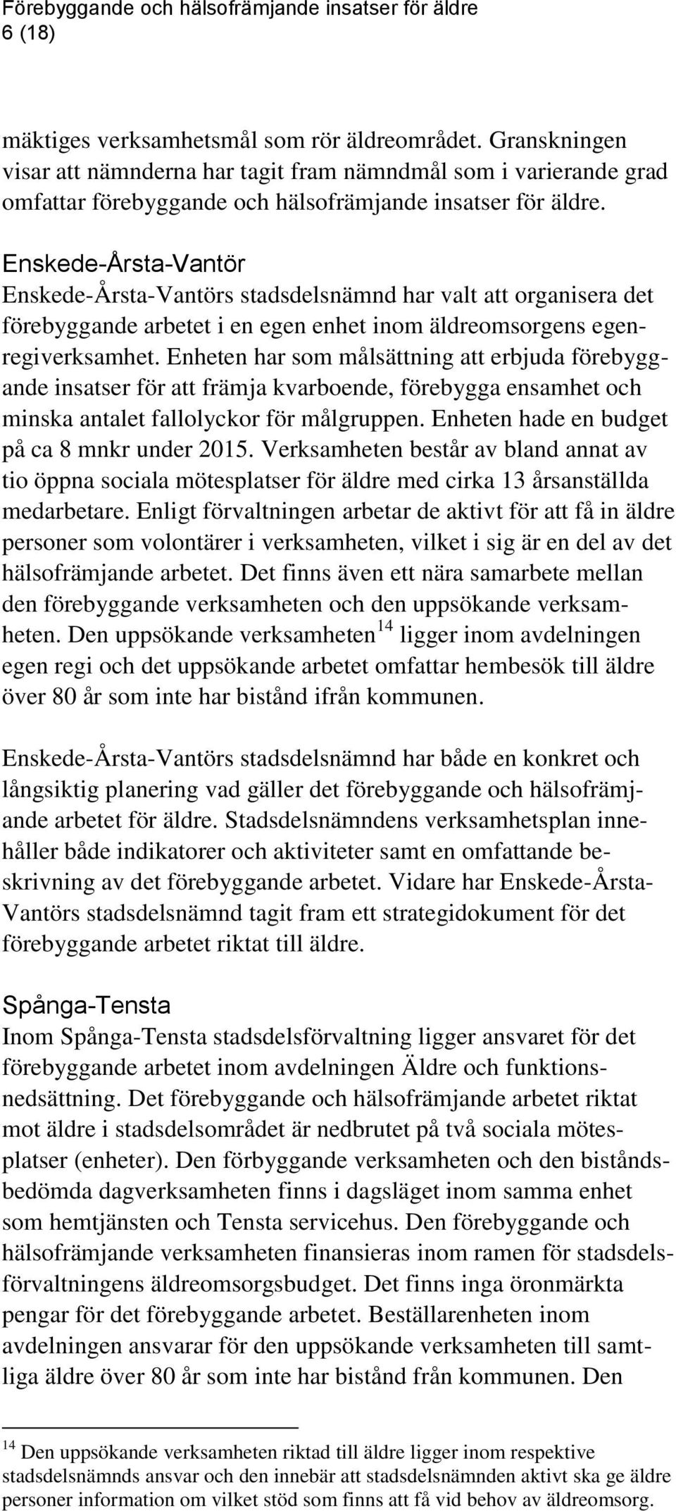 Enheten har som målsättning att erbjuda förebyggande insatser för att främja kvarboende, förebygga ensamhet och minska antalet fallolyckor för målgruppen.