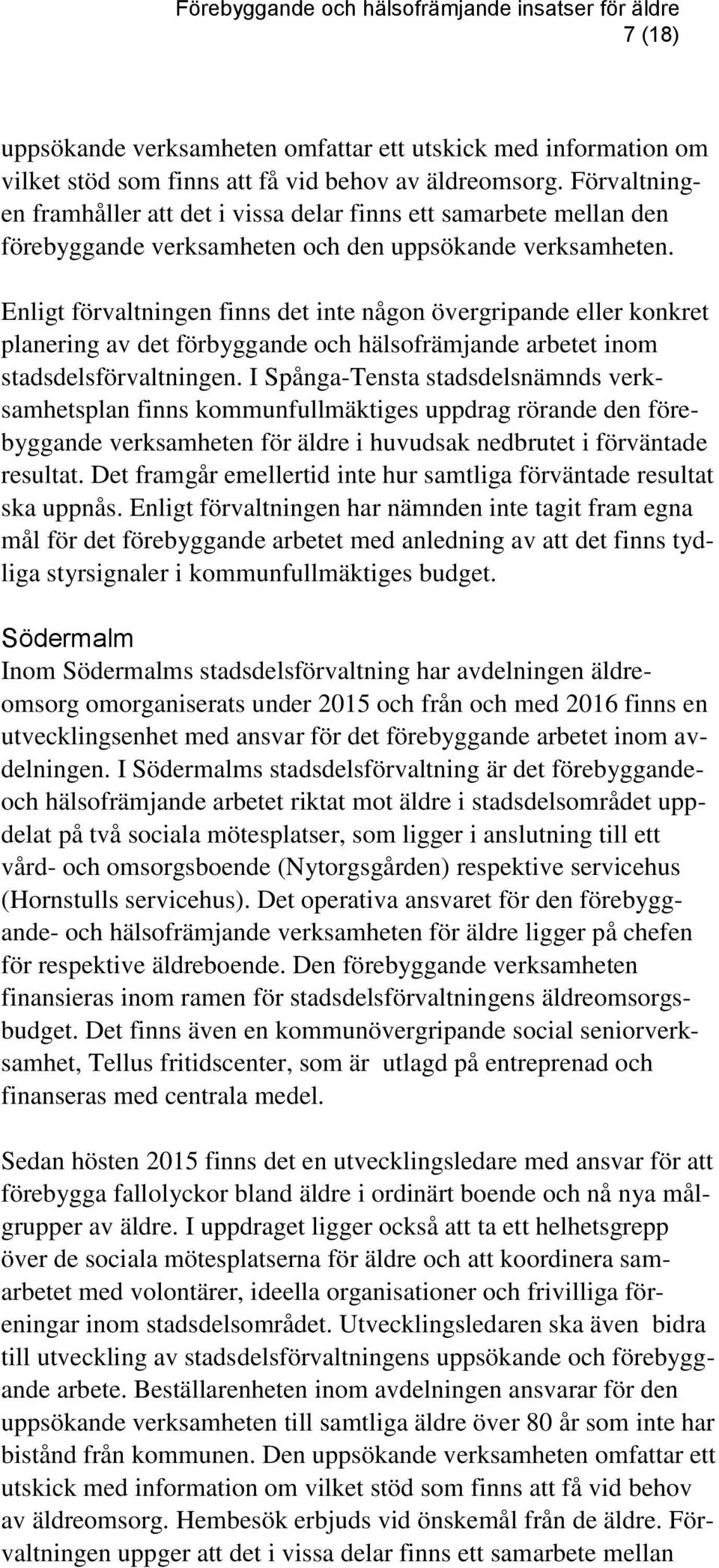 Enligt förvaltningen finns det inte någon övergripande eller konkret planering av det förbyggande och hälsofrämjande arbetet inom stadsdelsförvaltningen.