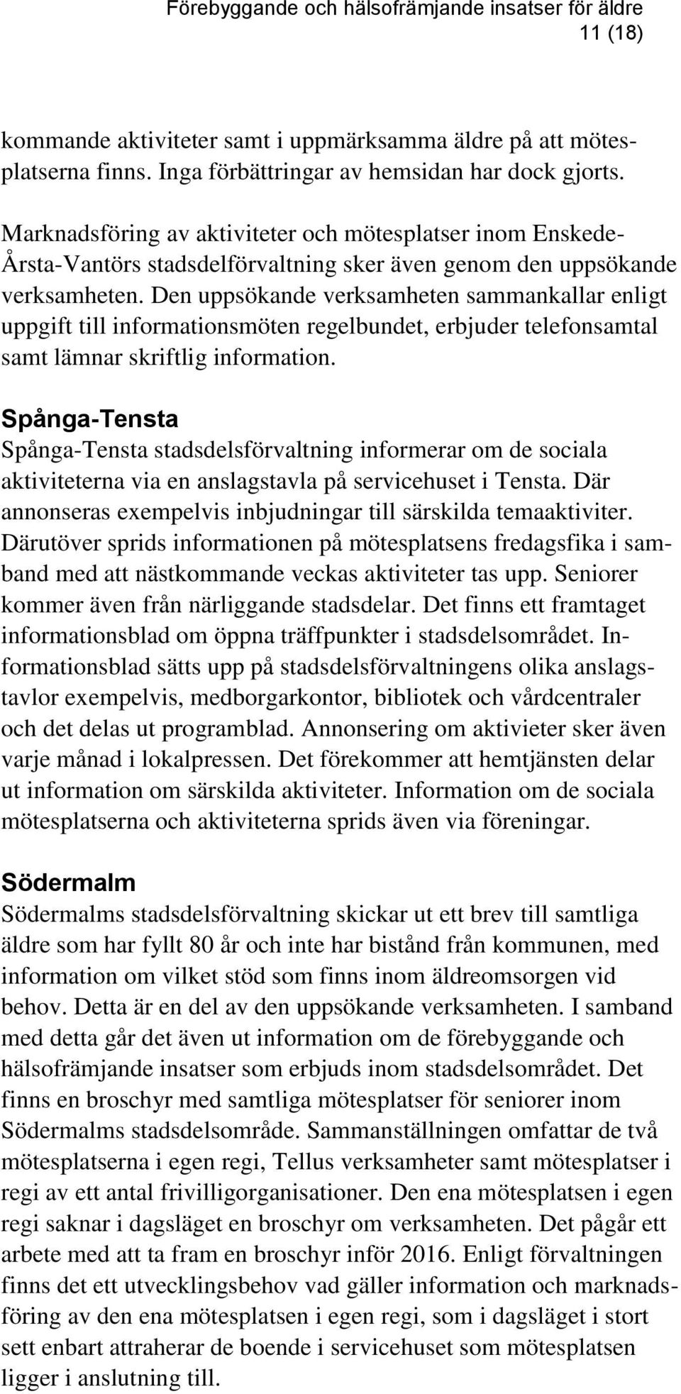 Den uppsökande verksamheten sammankallar enligt uppgift till informationsmöten regelbundet, erbjuder telefonsamtal samt lämnar skriftlig information.