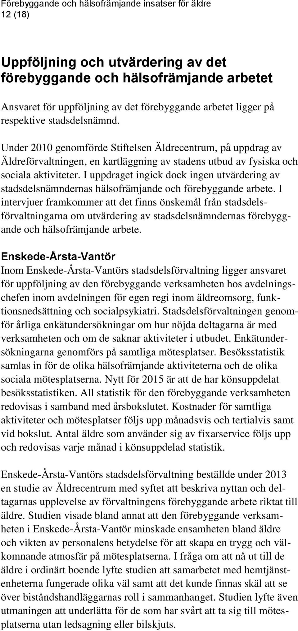 I uppdraget ingick dock ingen utvärdering av stadsdelsnämndernas hälsofrämjande och förebyggande arbete.