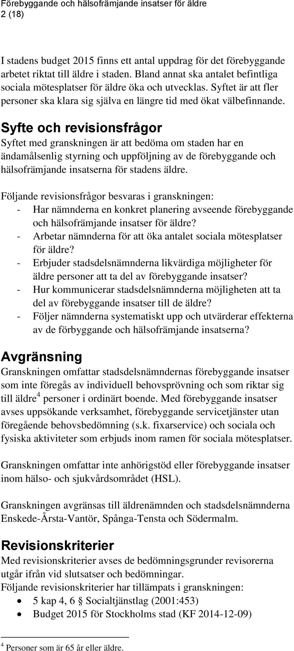 Syfte och revisionsfrågor Syftet med granskningen är att bedöma om staden har en ändamålsenlig styrning och uppföljning av de förebyggande och hälsofrämjande insatserna för stadens äldre.