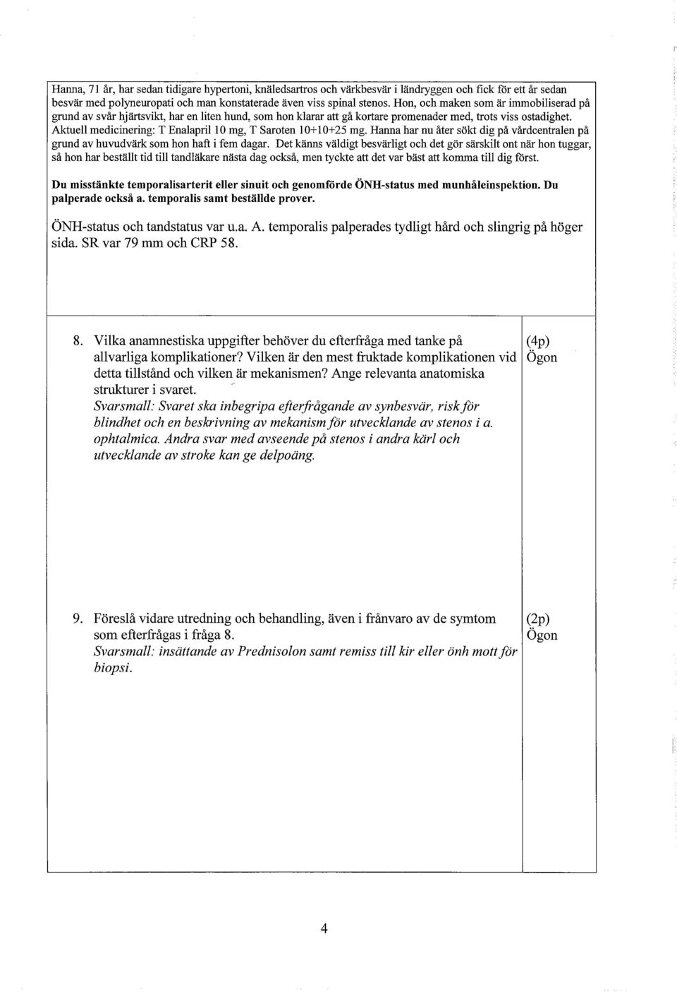 Aktuell medicinering: T Enalapril 10 mg, T Saroten 10+ 1 O+ 25 mg. Hanna har nu åter sökt dig på vårdcentralen på grund av huvudvärk som hon haft i fem dagar.