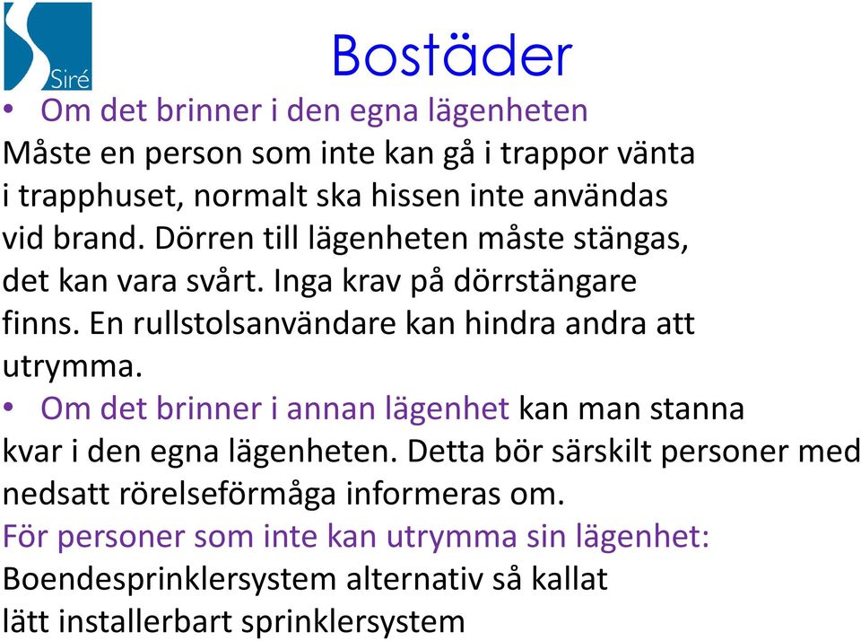 En rullstolsanvändare kan hindra andra att utrymma. Om det brinner i annan lägenhet kan man stanna kvar i den egna lägenheten.