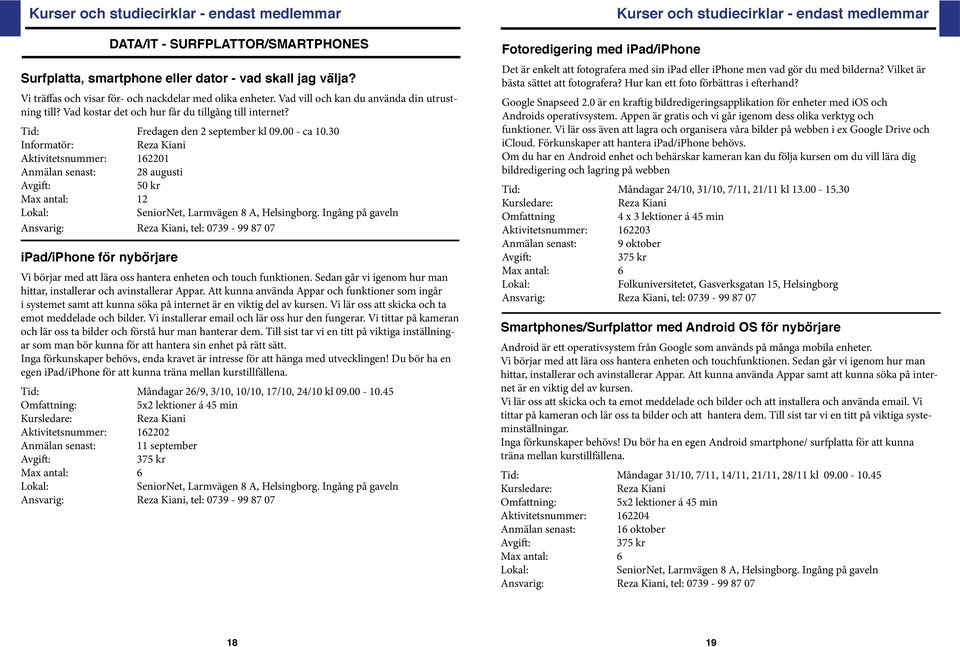 00 - ca 10.30 Informatör: Reza Kiani Aktivitetsnummer: 162201 Anmälan senast: 28 augusti 50 kr Max antal: 12 SeniorNet, Larmvägen 8 A, Helsingborg.