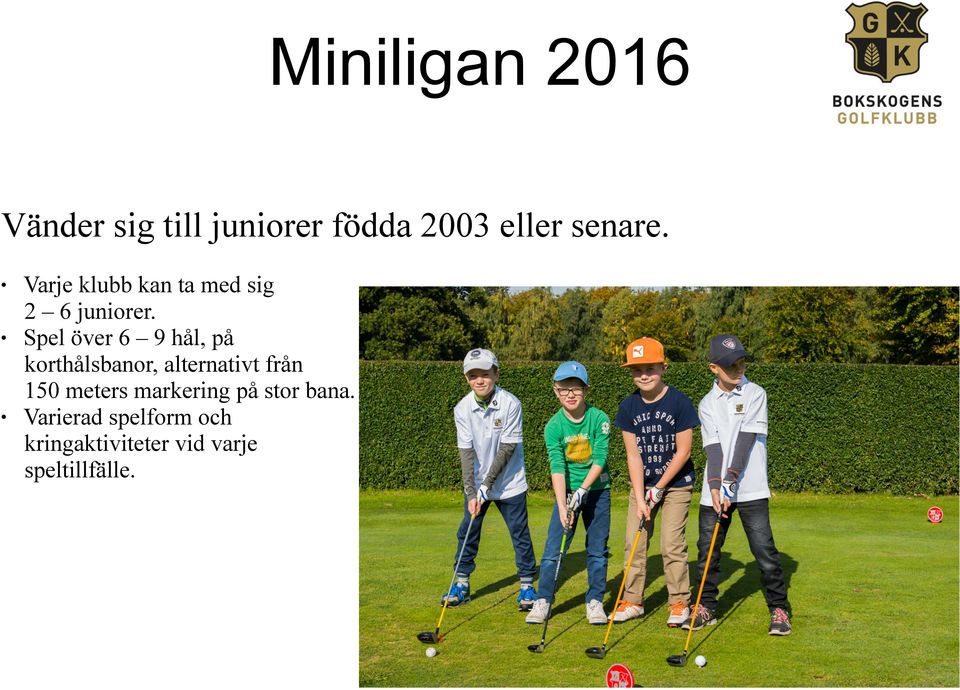 Spel över 6 9 hål, på korthålsbanor, alternativt från 150 meters