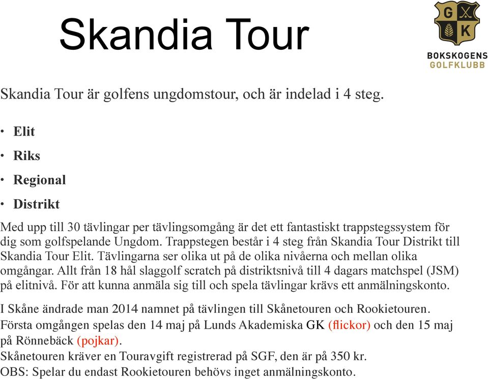 Trappstegen består i 4 steg från Skandia Tour Distrikt till Skandia Tour Elit. Tävlingarna ser olika ut på de olika nivåerna och mellan olika omgångar.