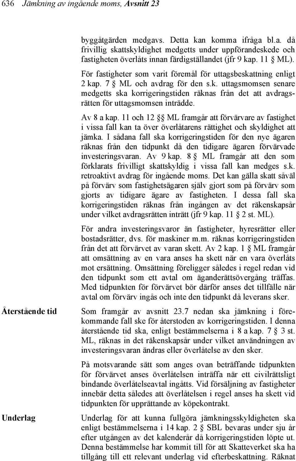 Av 8 a kap. 11 och 12 ML framgår att förvärvare av fastighet i vissa fall kan ta över överlåtarens rättighet och skyldighet att jämka.