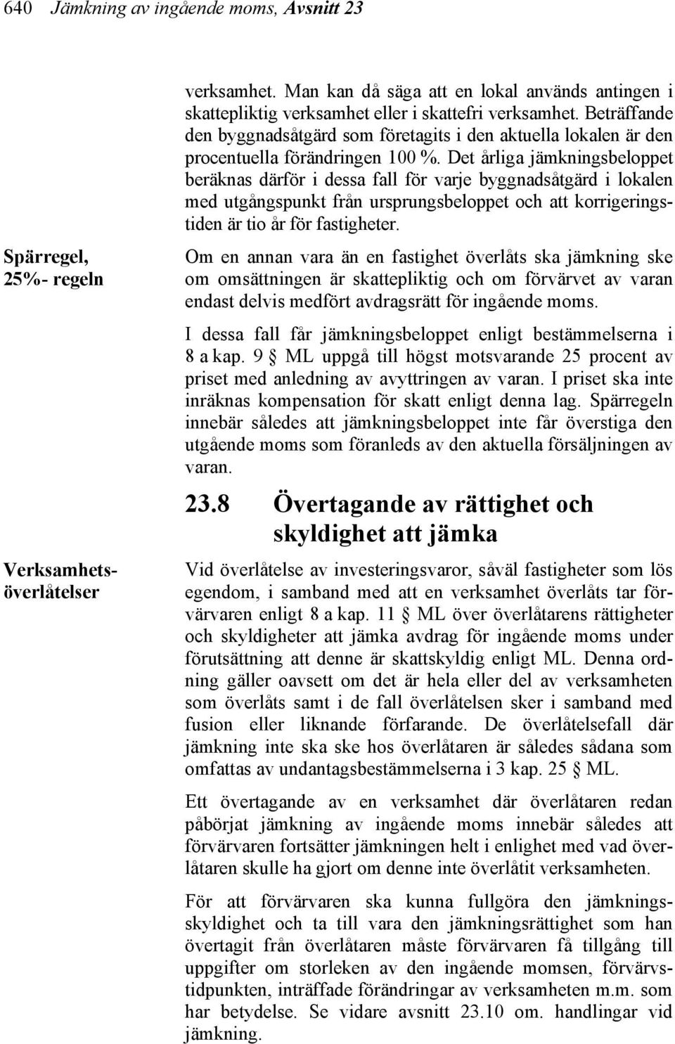 Beträffande den byggnadsåtgärd som företagits i den aktuella lokalen är den procentuella förändringen 100 %.