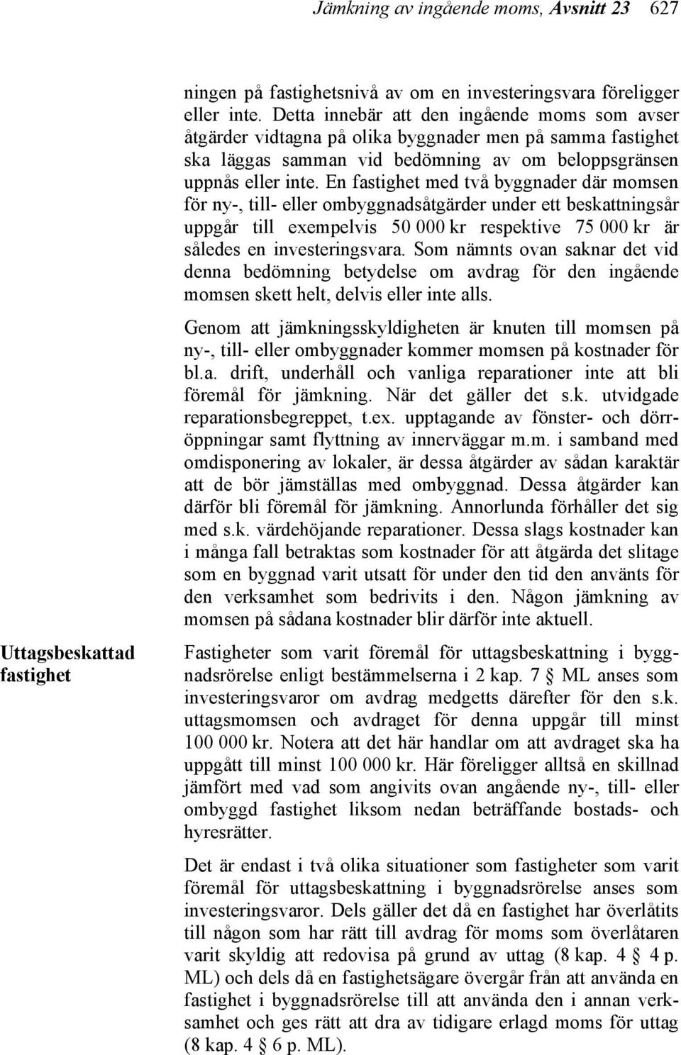 En fastighet med två byggnader där momsen för ny-, till- eller ombyggnadsåtgärder under ett beskattningsår uppgår till exempelvis 50 000 kr respektive 75 000 kr är således en investeringsvara.