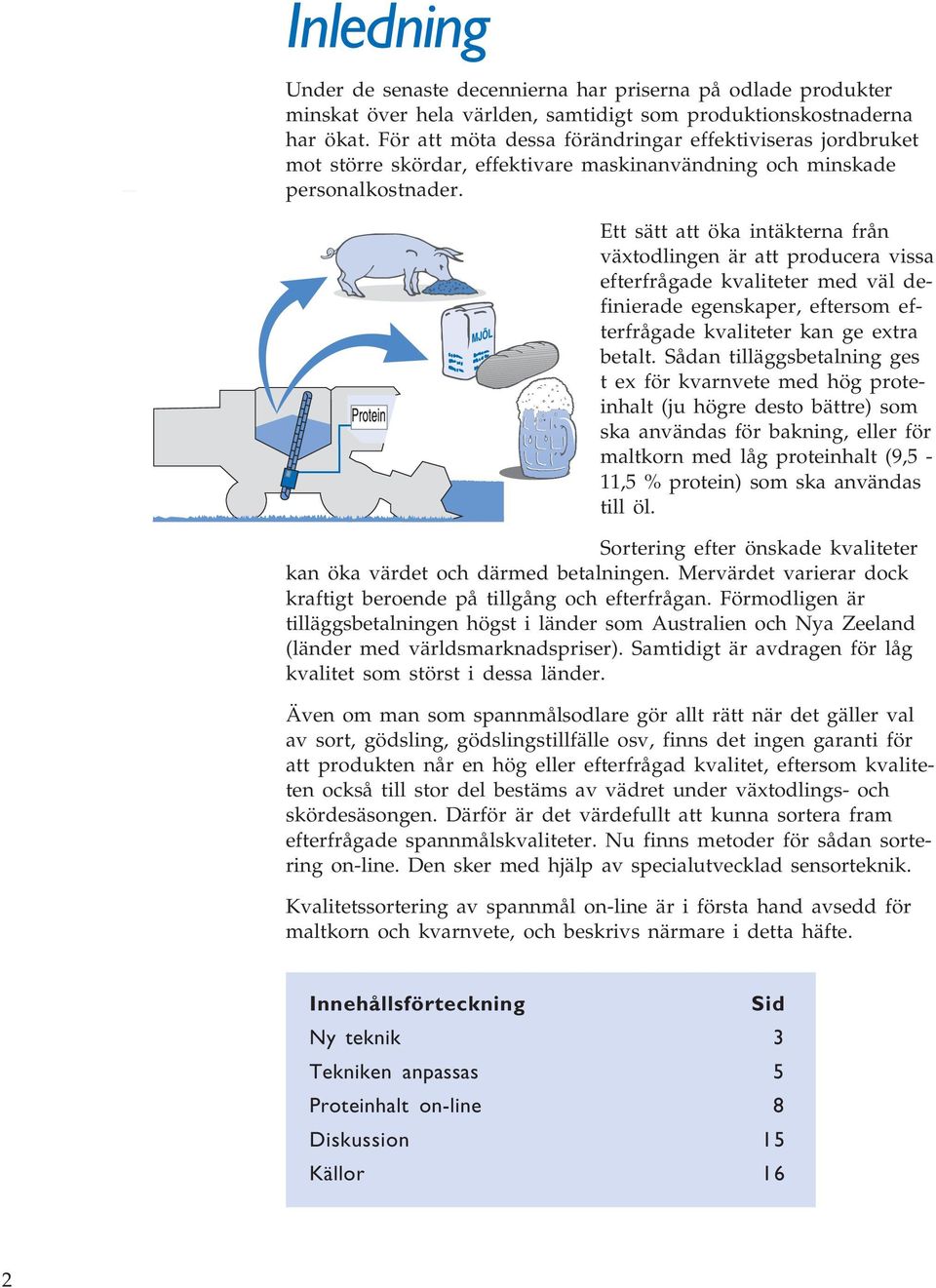 Ett sätt att öka intäkterna från växtodlingen är att producera vissa efterfrågade kvaliteter med väl definierade egenskaper, eftersom efterfrågade kvaliteter kan ge extra betalt.