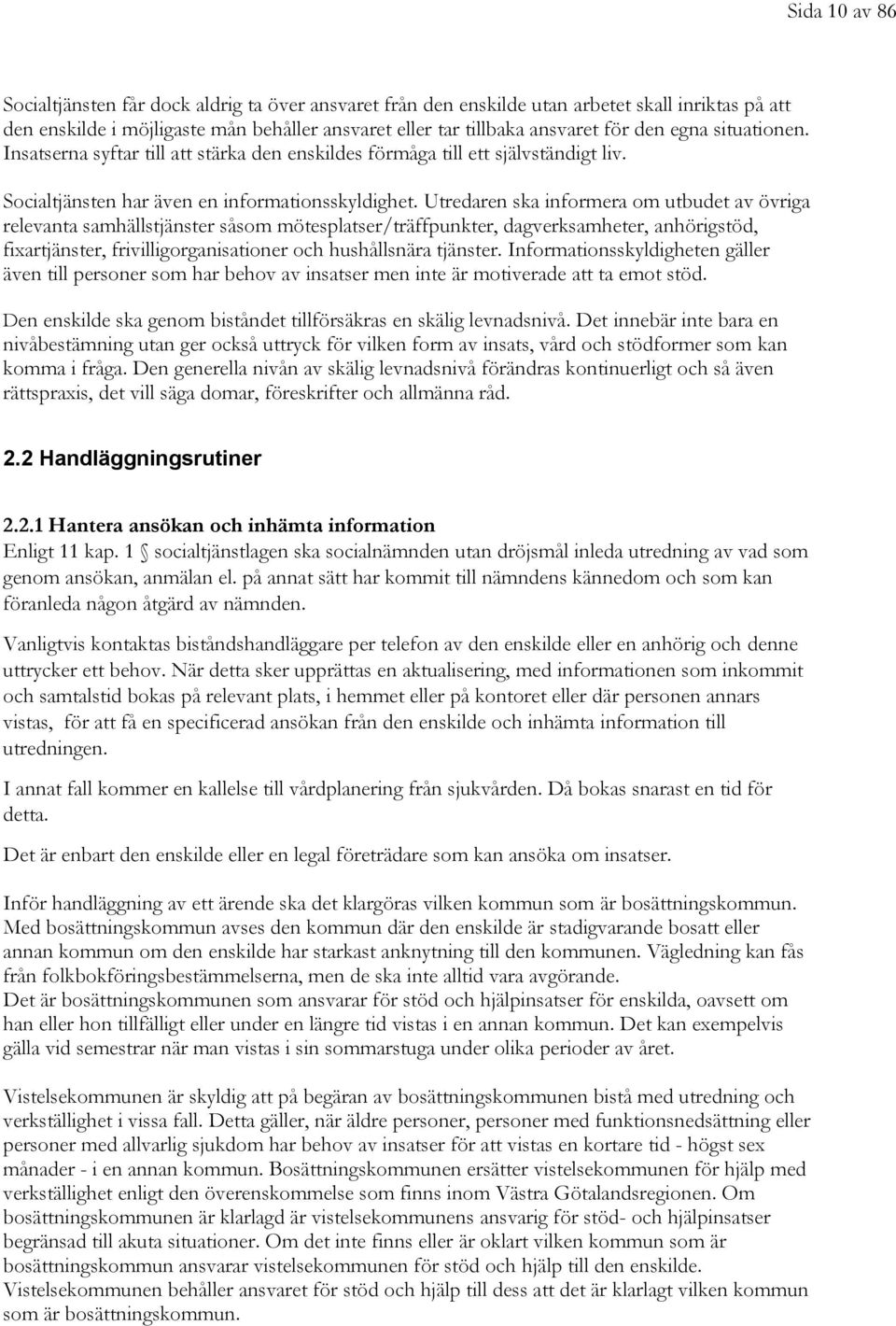 Utredaren ska informera om utbudet av övriga relevanta samhällstjänster såsom mötesplatser/träffpunkter, dagverksamheter, anhörigstöd, fixartjänster, frivilligorganisationer och hushållsnära tjänster.