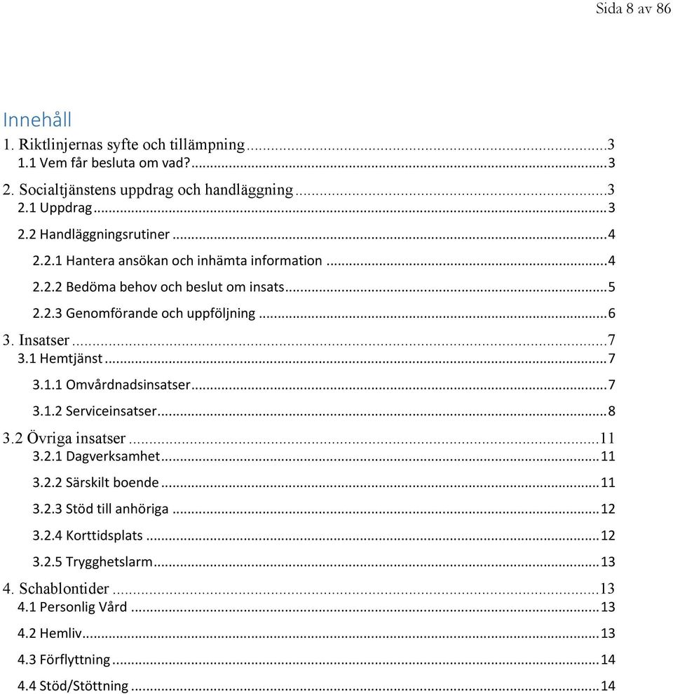 ..7 3.1.1 Omvårdnadsinsatser...7 3.1.2 Serviceinsatser...8 3.2 Övriga insatser...11 3.2.1 Dagverksamhet...11 3.2.2 Särskilt boende...11 3.2.3 Stöd till anhöriga...12 3.